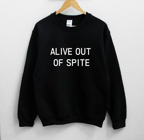 Alive Out of Spite Sweatshirt