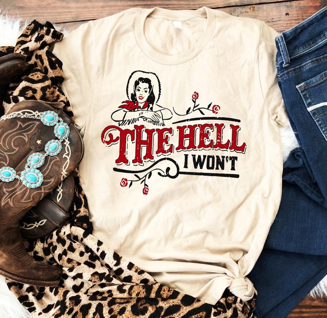 The Hell I Won’t Shirt, The Hell I Won’t svg Shirt, Roses Shirt, Women Shirt, Hell Shirt, Funny Gift, Cowboy Shirt, John Wayne Shirt