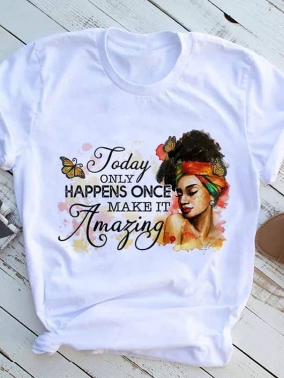 Today Only Happens Once Make It Amazing Tshirt