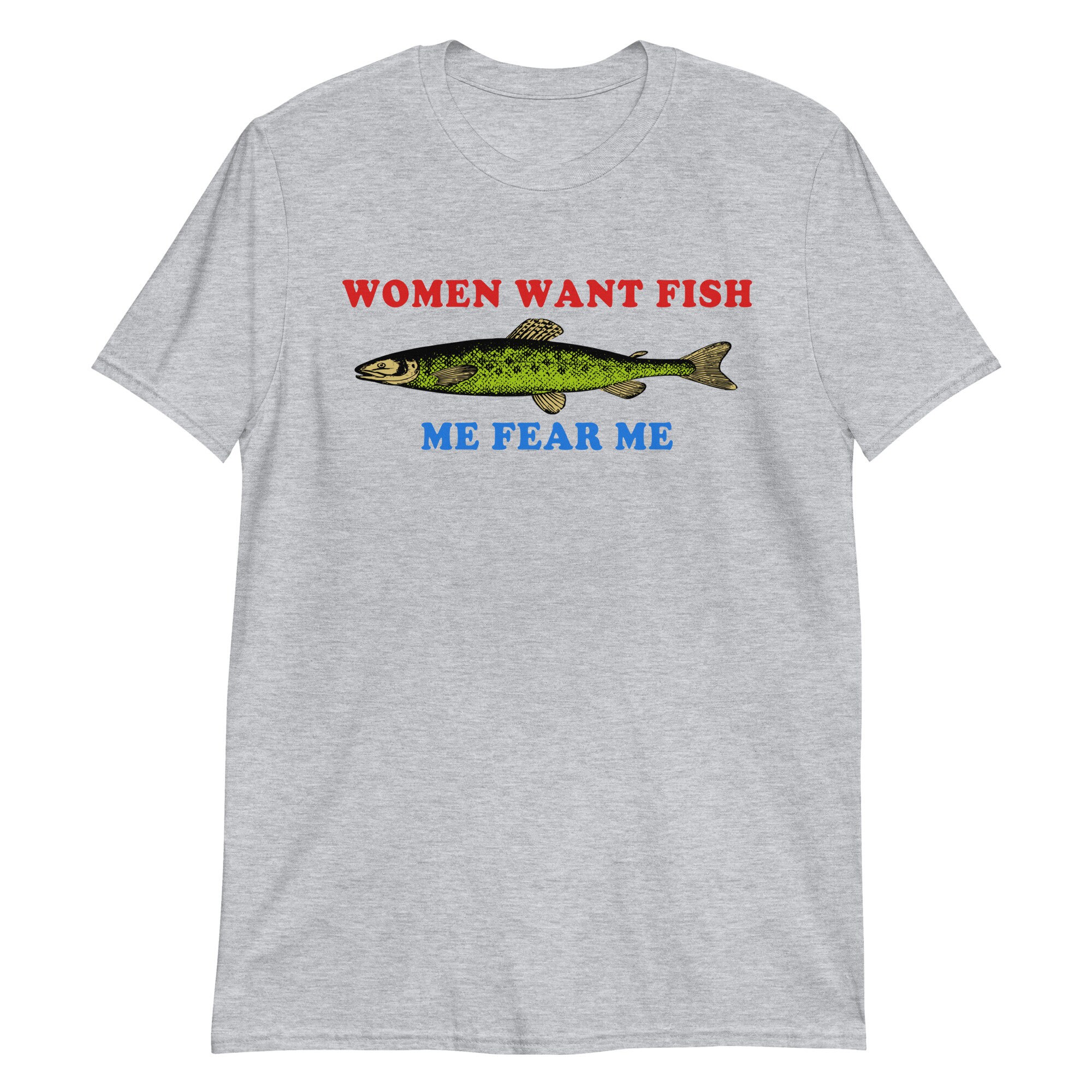 Women Want Fish Me Fear Me – Oddly Specific Meme, Fishing T-Shirt