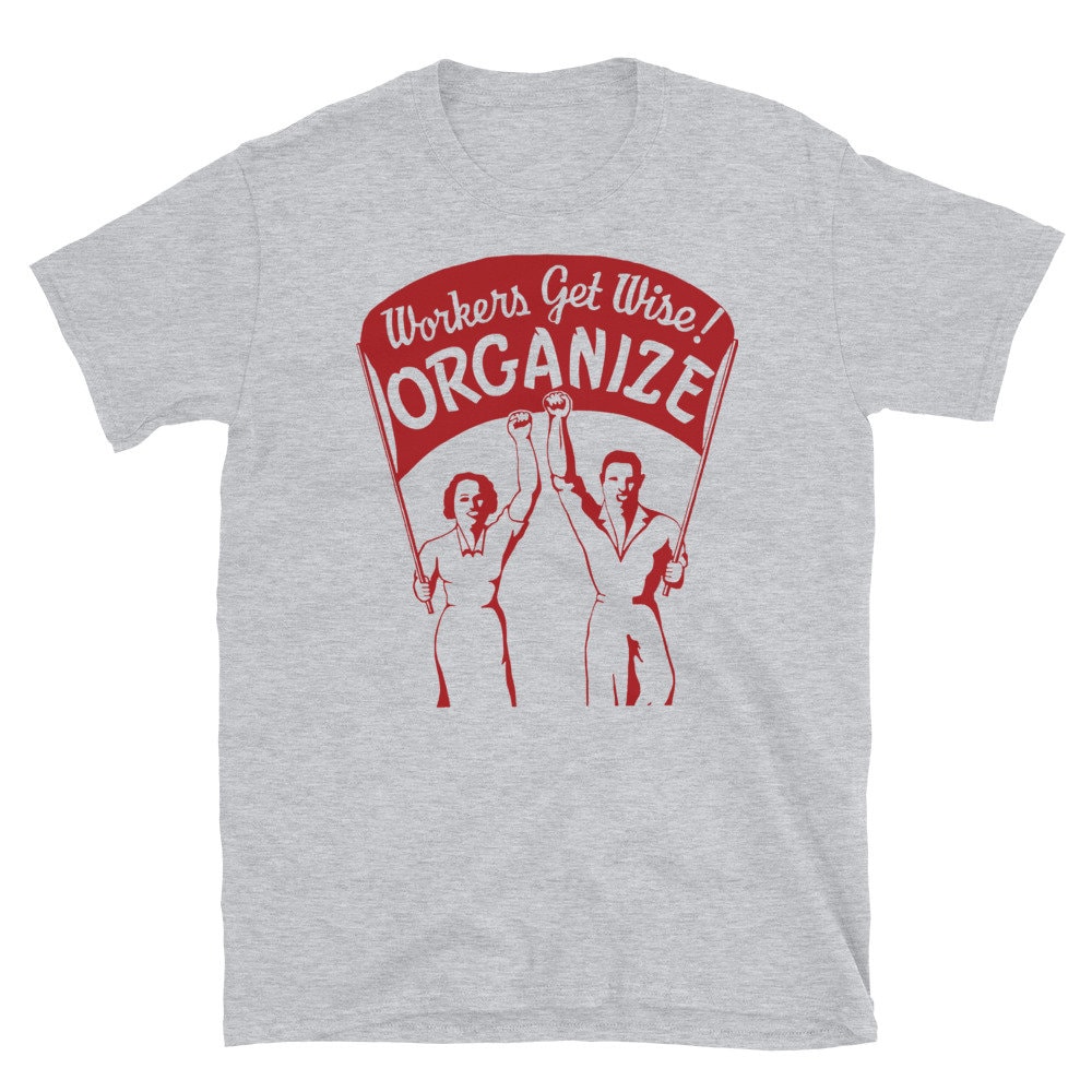 Workers Get Wise! Organize! – Labor Union, Solidarity, Leftist, Socialist T-Shirt