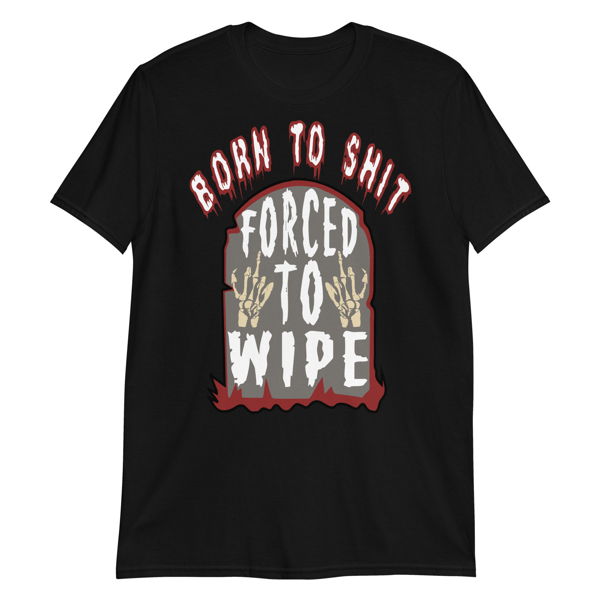 Born To Shit Forced To Wipe – Ironic, Oddly Specific, Meme T-Shirt