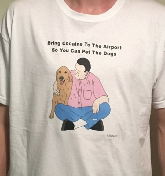 Bring Cocaine to the Airport So You Can Pet the Dogs Shirt